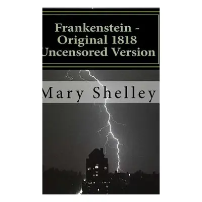 "Frankenstein - Original 1818 Uncensored Version" - "" ("Shelley Mary")