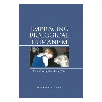 "Embracing Biological Humanism: Abandoning the Idea of God" - "" ("Orr Norman")