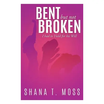 "Bent But Not Broken: I had to Yield for his Will" - "" ("Moss Shana T.")