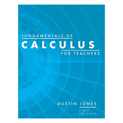 "Fundamentals of Calculus for Teachers" - "" ("Jones Dustin")