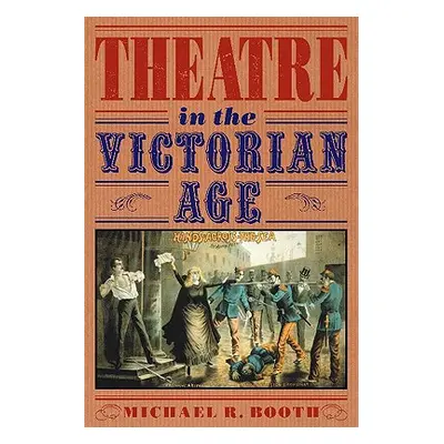 "Theatre in the Victorian Age" - "" ("Booth Michael Richard")