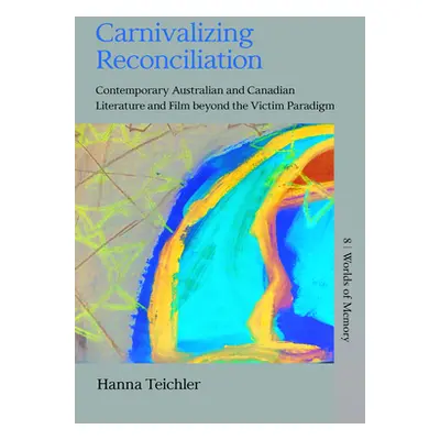 "Carnivalizing Reconciliation: Contemporary Australian and Canadian Literature and Film Beyond t