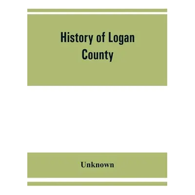 "History of Logan County, Illinois, together with sketches of its cities, villages, and towns, e