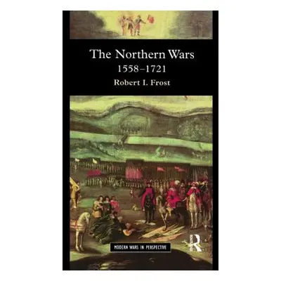 "The Northern Wars: War, State and Society in Northeastern Europe, 1558 - 1721" - "" ("Frost Rob