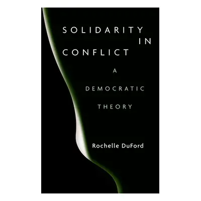 "Solidarity in Conflict: A Democratic Theory" - "" ("Duford Rochelle")