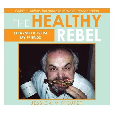 "The Healthy Rebel: I Learned It from My Friends" - "" ("Pfeufer Jessica M.")