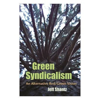 "Green Syndicalism: An Alternative Red/Green Vision" - "" ("Shantz Jeff")