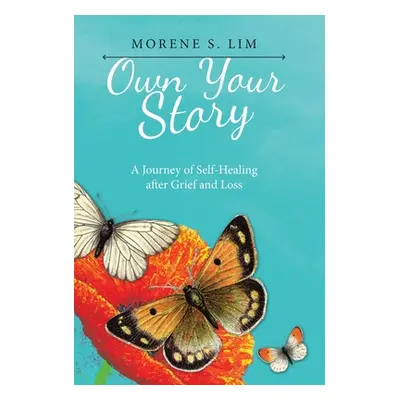 "Own Your Story: A Journey of Self-Healing After Grief and Loss" - "" ("Lim Morene S.")