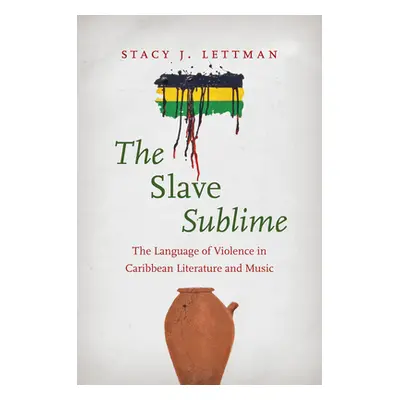 "The Slave Sublime: The Language of Violence in Caribbean Literature and Music" - "" ("Lettman S