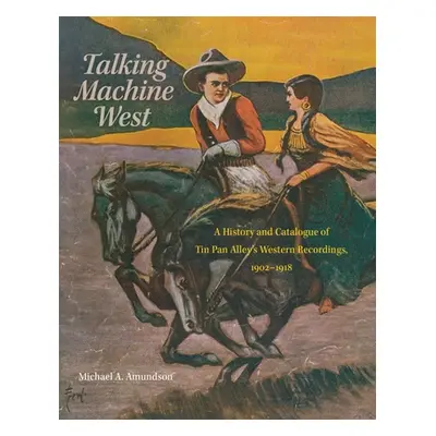 "Talking Machine West, 2: A History and Catalogue of Tin Pan Alley's Western Recordings, 1902-19