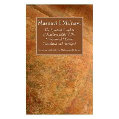 "Masnavi I Ma'navi: The Spiritual Couplets of Maulana Jallu-'d-Dn Muhammad I Rmi: Translated and