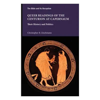 "Queer Readings of the Centurion at Capernaum: Their History and Politics" - "" ("Zeichmann Chri