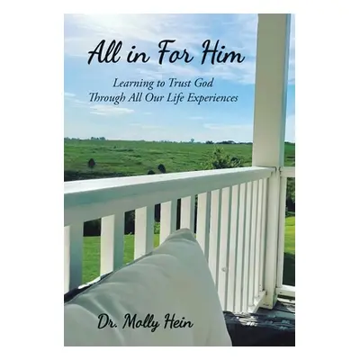 "All in for Him: Learning to Trust God Through All Our Life Experiences" - "" ("Hein Molly")