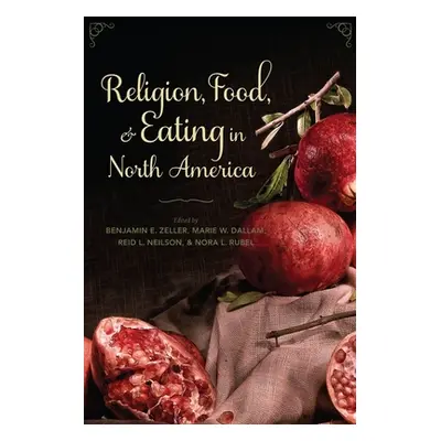 "Religion, Food, and Eating in North America" - "" ("Zeller Benjamin E.")