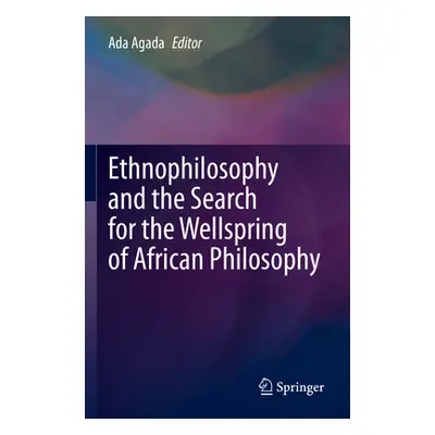 "Ethnophilosophy and the Search for the Wellspring of African Philosophy" - "" ("Agada Ada")