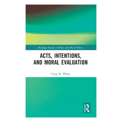 "Acts, Intentions, and Moral Evaluation" - "" ("White Craig M.")