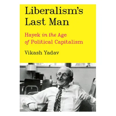 "Liberalism's Last Man: Hayek in the Age of Political Capitalism" - "" ("Yadav Vikash")