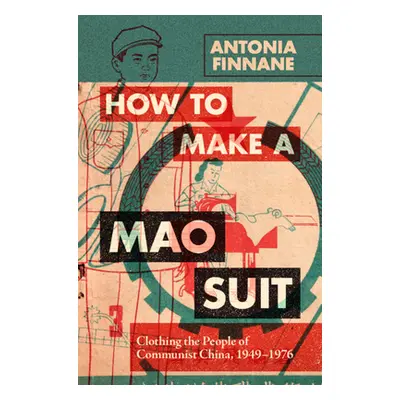 "How to Make a Mao Suit: Clothing the People of Communist China, 1949-1976" - "" ("Finnane Anton