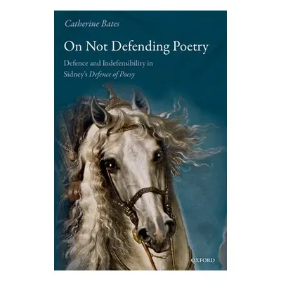 "On Not Defending Poetry: Defence and Indefensibility in Sidney's Defence of Poesy" - "" ("Bates