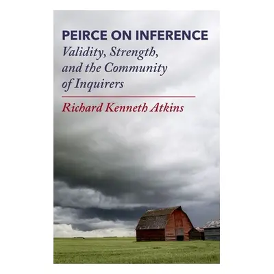 "Peirce on Inference: Validity, Strength, and the Community of Inquirers" - "" ("Atkins Richard 