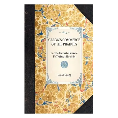 "Gregg's Commerce of the Prairies: Or, the Journal of a Sante Fe Trader, 1831-1839" - "" ("Gregg