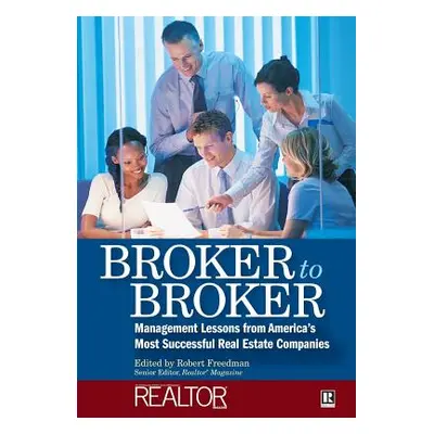 "Broker to Broker: Management Lessons from America's Most Successful Real Estate Companies" - ""