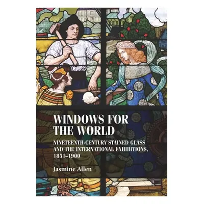 "Windows for the World: Nineteenth-Century Stained Glass and the International Exhibitions, 1851