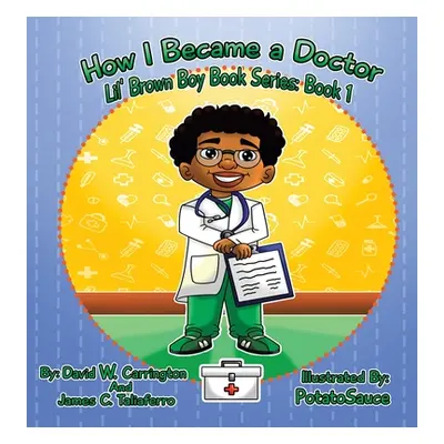 "How I Became a Doctor: Lil' Brown Boy Book Series: Book 1" - "" ("Carrington David W.")