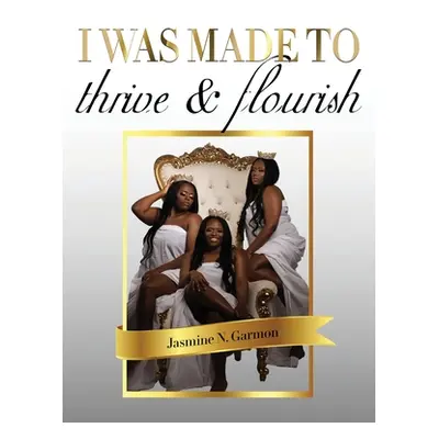 "I was made to thrive and flourish" - "" ("Garmon Jasmine N.")