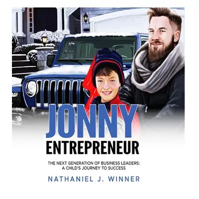 "Jonny Entrepreneur: The Next Generation Of Business Leaders; A Child's Journey To Success" - ""