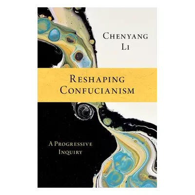 "Reshaping Confucianism: A Progressive Inquiry" - "" ("Li Chenyang")