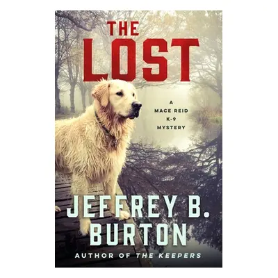 "The Lost: A Mace Reid K-9 Mystery" - "" ("Burton Jeffrey B.")