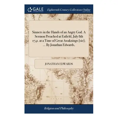 "Sinners in the Hands of an Angry God. A Sermon Preached at Enfield, July 8th 1741. at a Time of