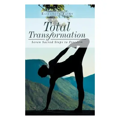 "Total Transformation: Seven Sacred Steps to Freedom" - "" ("Flint Elizabeth")