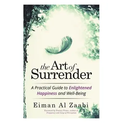 "The Art of Surrender: A Practical Guide to Enlightened Happiness and Well-Being" - "" ("Zaabi E