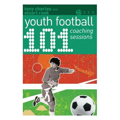 "101 Youth Football Coaching Sessions" - "" ("Charles Tony")