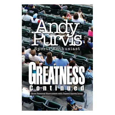 "Greatness Continued: More Personal Encounters with Passed Sports Icons" - "" ("Purvis- Sports E