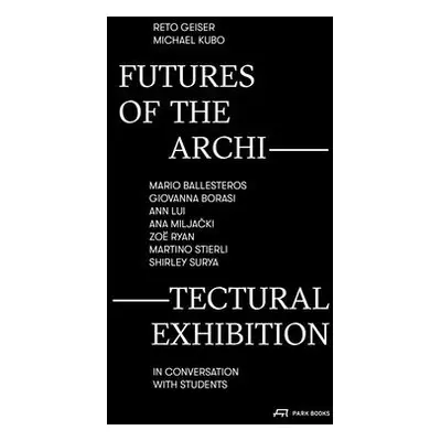 "Futures of the Architectural Exhibition: Mario Ballesteros, Giovanna Borasi, Ann Lui, Ana Milja