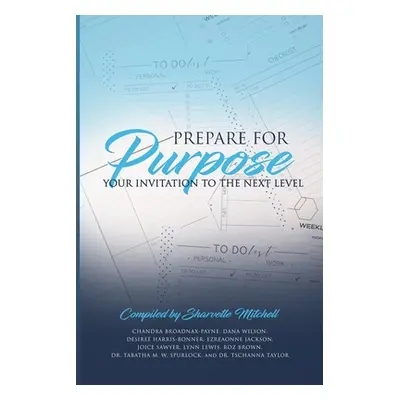 "Prepare for Purpose: Your Invitation to the Next Level" - "" ("Mitchell Sharvette")