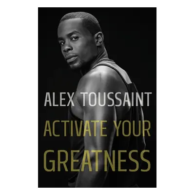 "Activate Your Greatness" - "" ("Toussaint Alex")