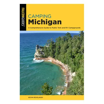 "Camping Michigan: A Comprehensive Guide to Public Tent and RV Campgrounds" - "" ("Revolinski Ke