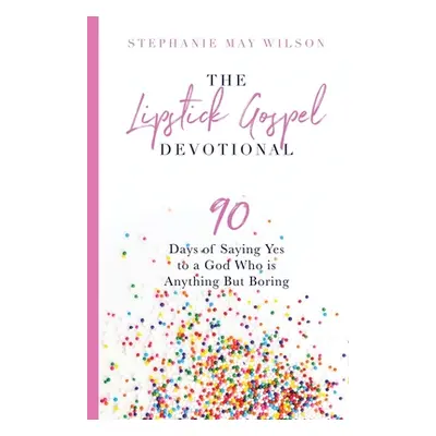 "The Lipstick Gospel Devotional: 90 Days of Saying Yes to a God Who Is Anything But Boring" - ""