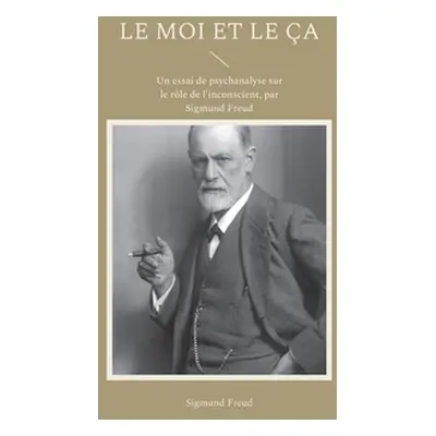 "Le Moi et le a: Un essai de psychanalyse sur le rle de l'inconscient, par Sigmund Freud" - "" (