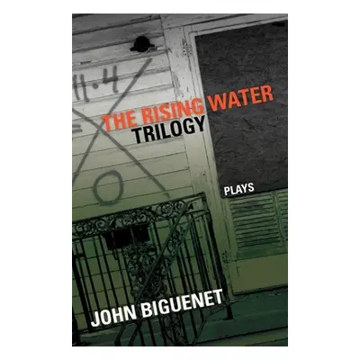 "The Rising Water Trilogy: Plays" - "" ("Biguenet John")