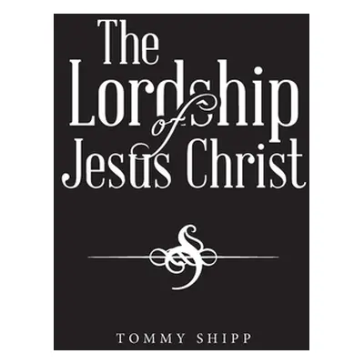 "The Lordship of Jesus Christ" - "" ("Shipp Tommy")