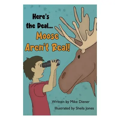 "Here's the Deal Moose Aren't Real" - "" ("Diener Mike")