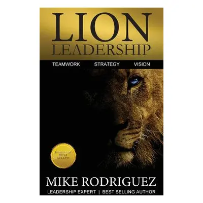 "Lion Leadership: Teamwork, Strategy, Vision" - "" ("Rodriguez Mike")