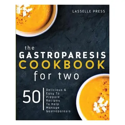 "Gastroparesis Cookbook for Two: Delicious & Easy To Prepare Recipes To Help Manage Gastroparesi