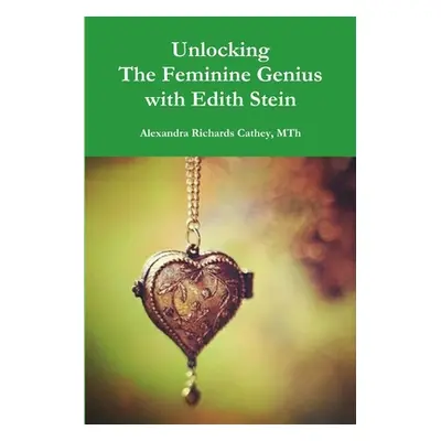 "Unlocking the Feminine Genius with Edith Stein" - "" ("Cathey Mth Alexandra")