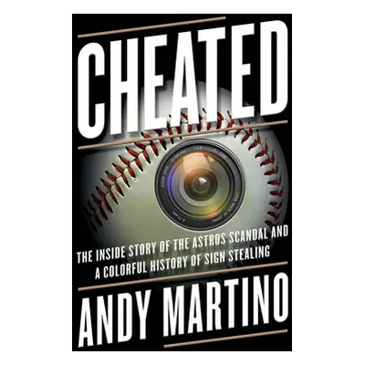 "Cheated: The Inside Story of the Astros Scandal and a Colorful History of Sign Stealing" - "" (